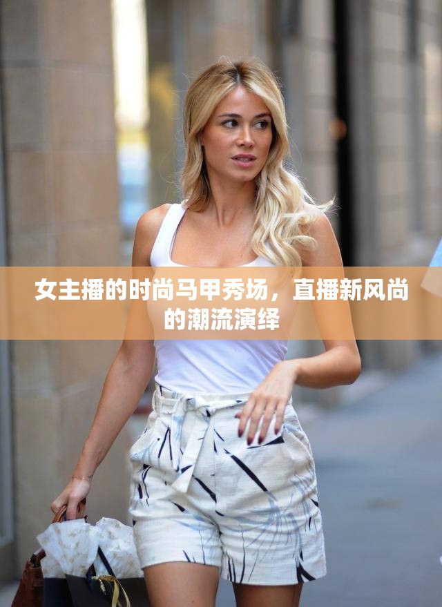 女主播的時尚馬甲秀場，直播新風尚的潮流演繹