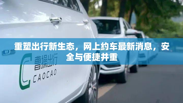 重塑出行新生態(tài)，網(wǎng)上約車最新消息，安全與便捷并重