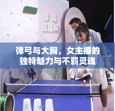 彈弓與大胸，女主播的獨(dú)特魅力與不羈靈魂