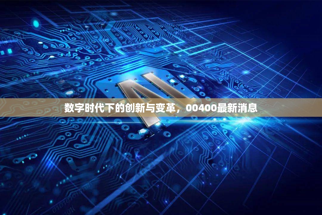 數(shù)字時(shí)代下的創(chuàng)新與變革，00400最新消息