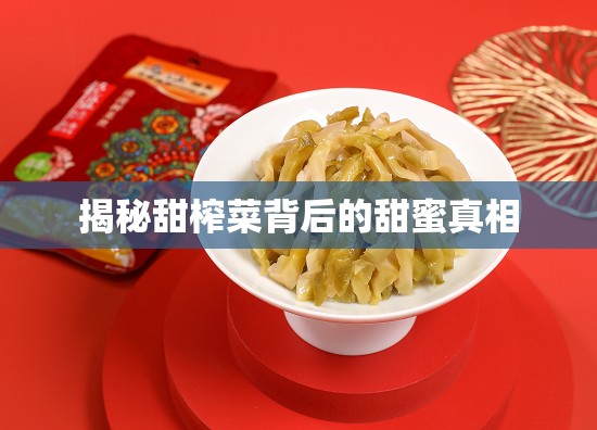 揭秘甜榨菜背后的甜蜜真相