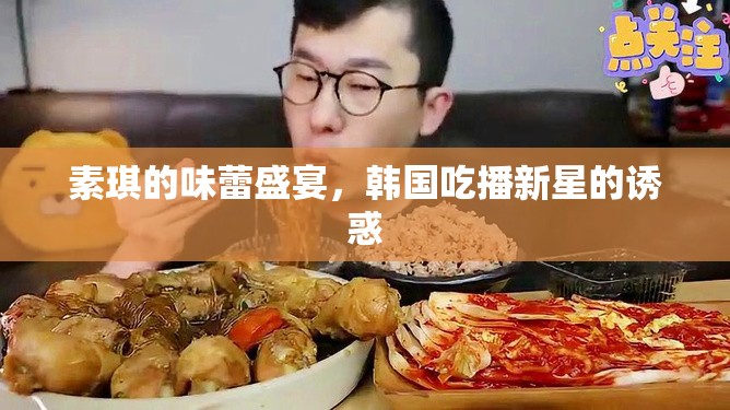 素琪的味蕾盛宴，韓國吃播新星的誘惑