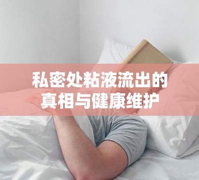 私密處粘液流出的真相與健康維護(hù)