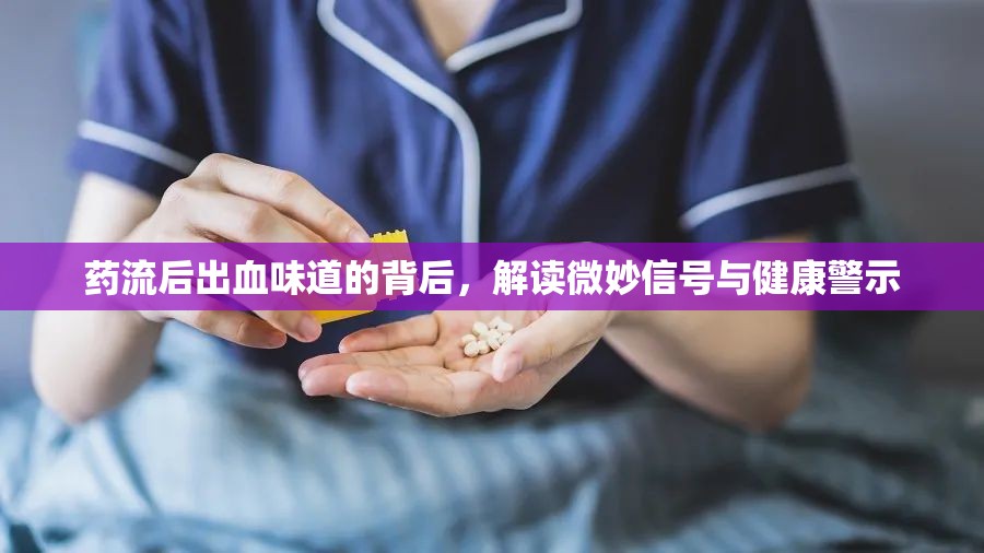 藥流后出血味道的背后，解讀微妙信號(hào)與健康警示