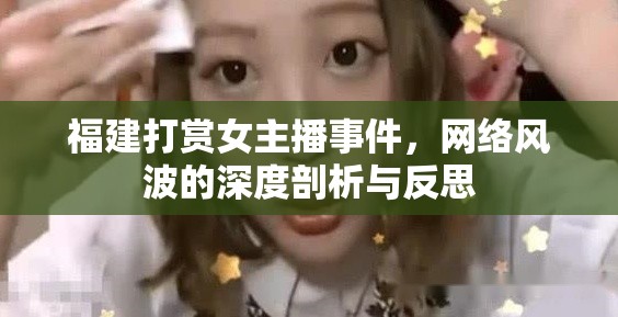 福建打賞女主播事件，網(wǎng)絡(luò)風(fēng)波的深度剖析與反思
