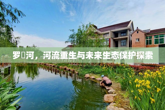 羅蕰河，河流重生與未來生態(tài)保護(hù)探索