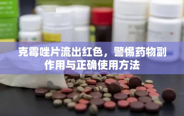 克霉唑片流出紅色，警惕藥物副作用與正確使用方法