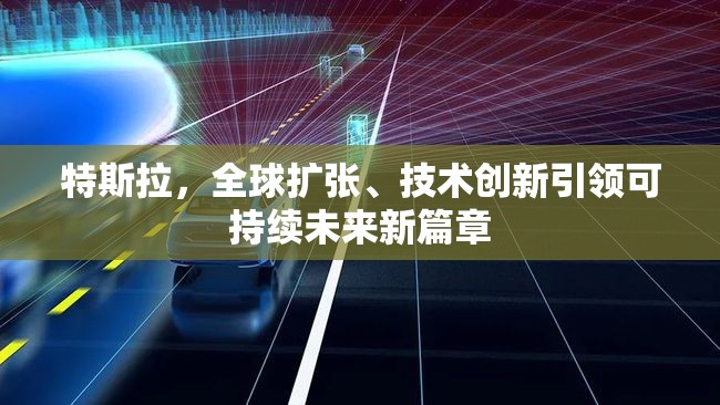 特斯拉，全球擴張、技術創(chuàng)新引領可持續(xù)未來新篇章