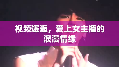 視頻邂逅，愛上女主播的浪漫情緣
