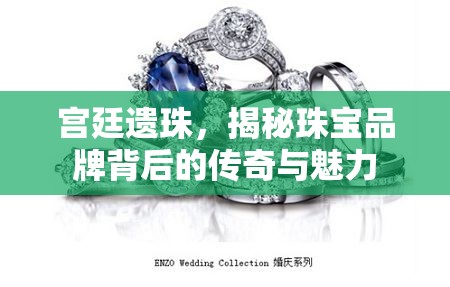 宮廷遺珠，揭秘珠寶品牌背后的傳奇與魅力