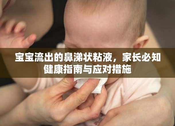 寶寶流出的鼻涕狀粘液，家長(zhǎng)必知健康指南與應(yīng)對(duì)措施
