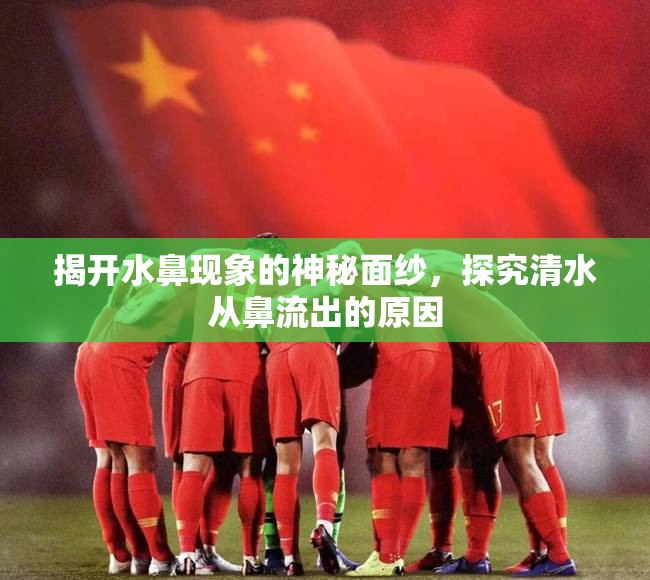 揭開水鼻現(xiàn)象的神秘面紗，探究清水從鼻流出的原因
