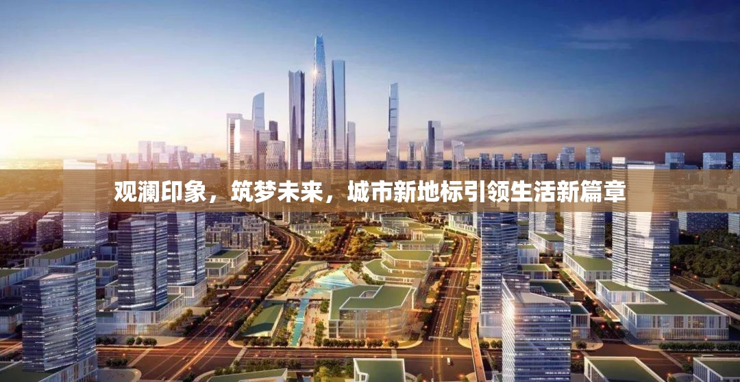 觀瀾印象，筑夢(mèng)未來(lái)，城市新地標(biāo)引領(lǐng)生活新篇章