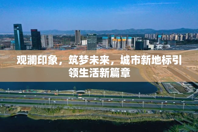 觀瀾印象，筑夢(mèng)未來(lái)，城市新地標(biāo)引領(lǐng)生活新篇章