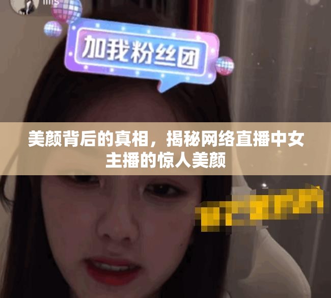 美顏背后的真相，揭秘網(wǎng)絡直播中女主播的驚人美顏