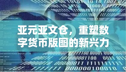 亞元亞文倉，重塑數(shù)字貨幣版圖的新興力量與市場展望