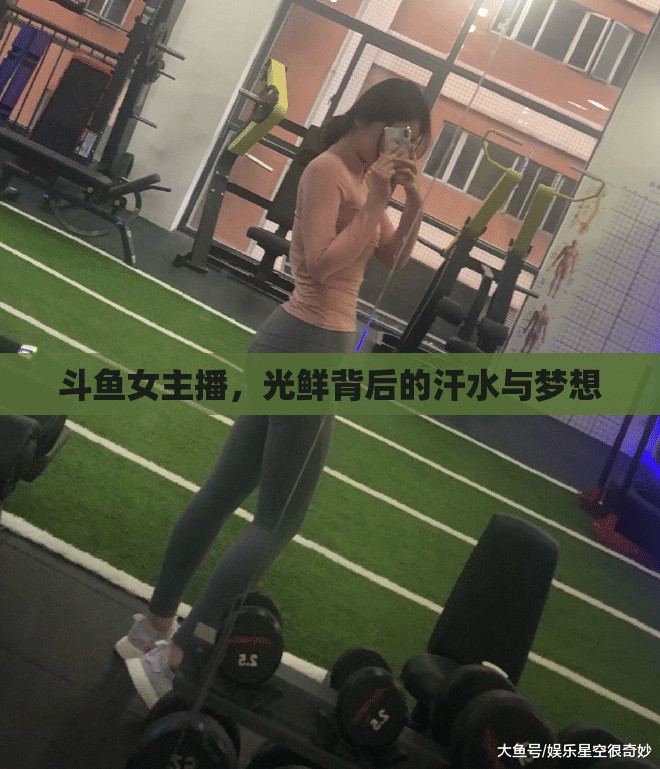 斗魚(yú)女主播，光鮮背后的汗水與夢(mèng)想