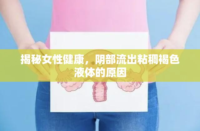揭秘女性健康，陰部流出粘稠褐色液體的原因