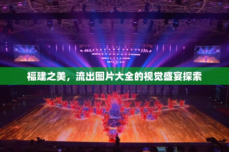 福建之美，流出圖片大全的視覺盛宴探索
