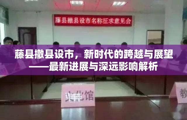 藤縣撤縣設市，新時代的跨越與展望——最新進展與深遠影響解析