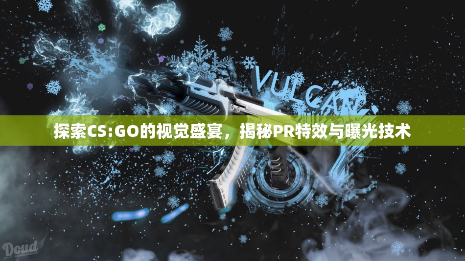 探索CS:GO的視覺盛宴，揭秘PR特效與曝光技術(shù)