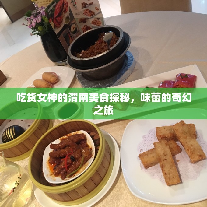 吃貨女神的渭南美食探秘，味蕾的奇幻之旅