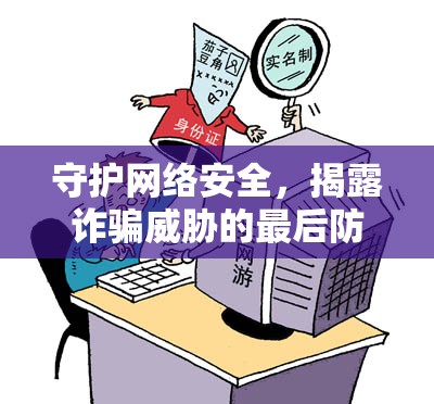 守護網(wǎng)絡(luò)安全，揭露詐騙威脅的最后防線