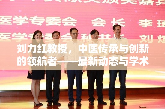 劉力紅教授，中醫(yī)傳承與創(chuàng)新的領(lǐng)航者——最新動態(tài)與學(xué)術(shù)貢獻(xiàn)探析