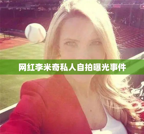 網(wǎng)紅李米奇私人自拍曝光事件