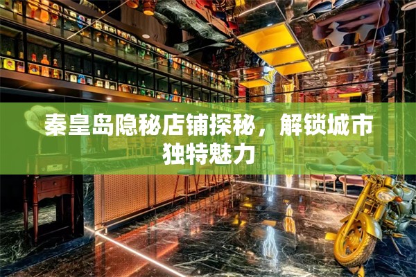 秦皇島隱秘店鋪探秘，解鎖城市獨(dú)特魅力