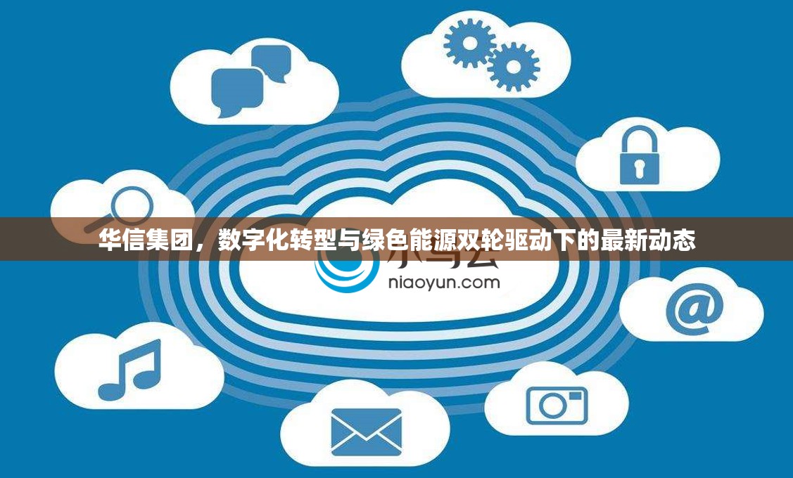 華信集團，數(shù)字化轉(zhuǎn)型與綠色能源雙輪驅(qū)動下的最新動態(tài)