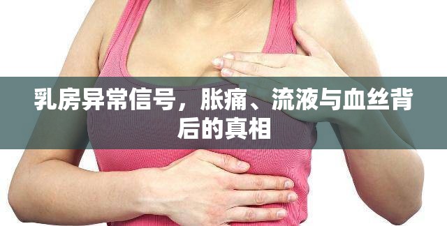 乳房異常信號，脹痛、流液與血絲背后的真相
