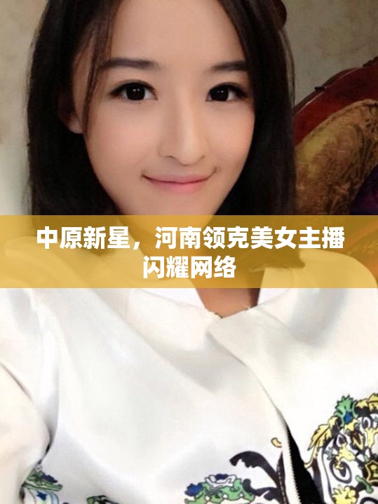 中原新星，河南領克美女主播閃耀網(wǎng)絡