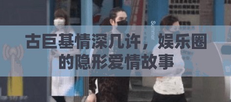 古巨基情深幾許，娛樂圈的隱形愛情故事