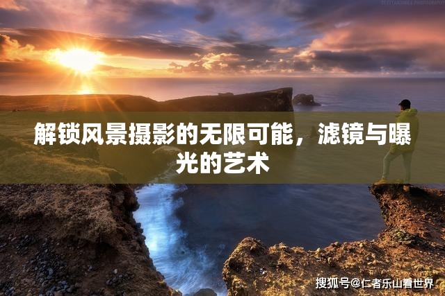 解鎖風(fēng)景攝影的無限可能，濾鏡與曝光的藝術(shù)