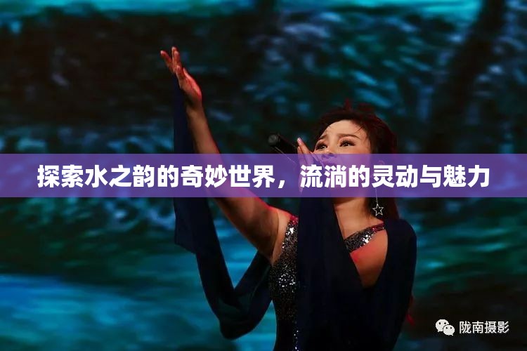探索水之韻的奇妙世界，流淌的靈動與魅力