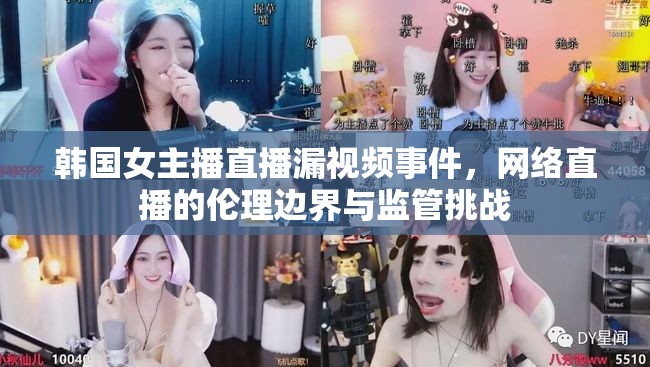 韓國女主播直播漏視頻事件，網(wǎng)絡(luò)直播的倫理邊界與監(jiān)管挑戰(zhàn)