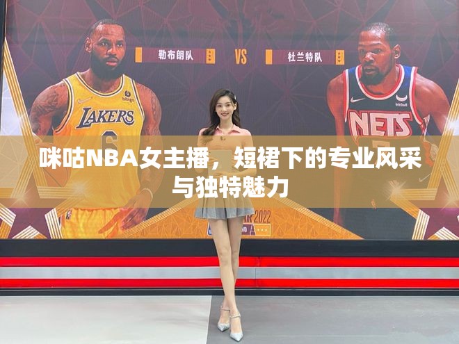 咪咕NBA女主播，短裙下的專(zhuān)業(yè)風(fēng)采與獨(dú)特魅力