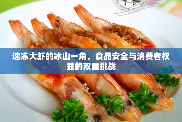 速凍大蝦的冰山一角，食品安全與消費者權益的雙重挑戰(zhàn)