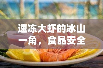 速凍大蝦的冰山一角，食品安全與消費者權益的雙重挑戰(zhàn)