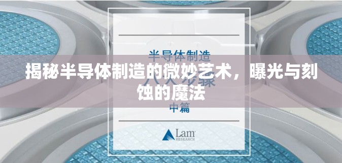 揭秘半導(dǎo)體制造的微妙藝術(shù)，曝光與刻蝕的魔法