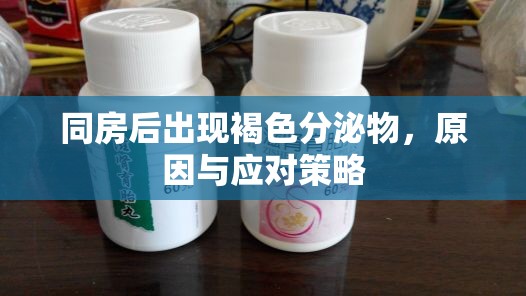 同房后出現(xiàn)褐色分泌物，原因與應(yīng)對(duì)策略
