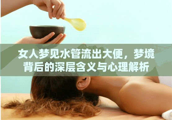 女人夢見水管流出大便，夢境背后的深層含義與心理解析