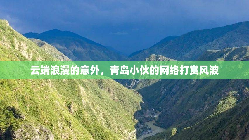 云端浪漫的意外，青島小伙的網(wǎng)絡(luò)打賞風(fēng)波