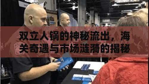 雙立人鍋的神秘流出，海關奇遇與市場漣漪的揭秘