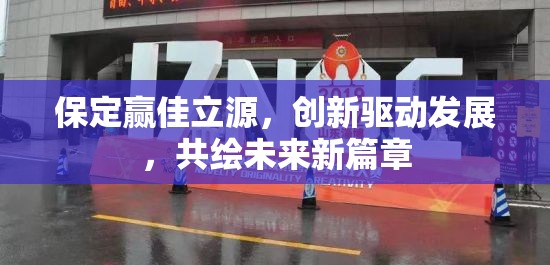 保定贏佳立源，創(chuàng)新驅(qū)動發(fā)展，共繪未來新篇章