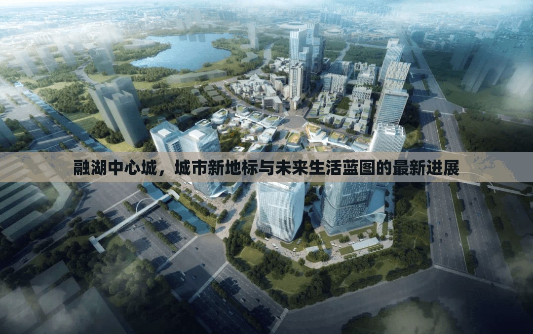 融湖中心城，城市新地標(biāo)與未來生活藍(lán)圖的最新進(jìn)展