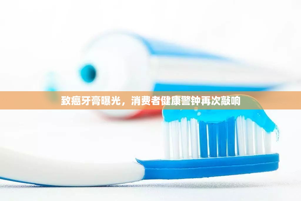 致癌牙膏曝光，消費者健康警鐘再次敲響