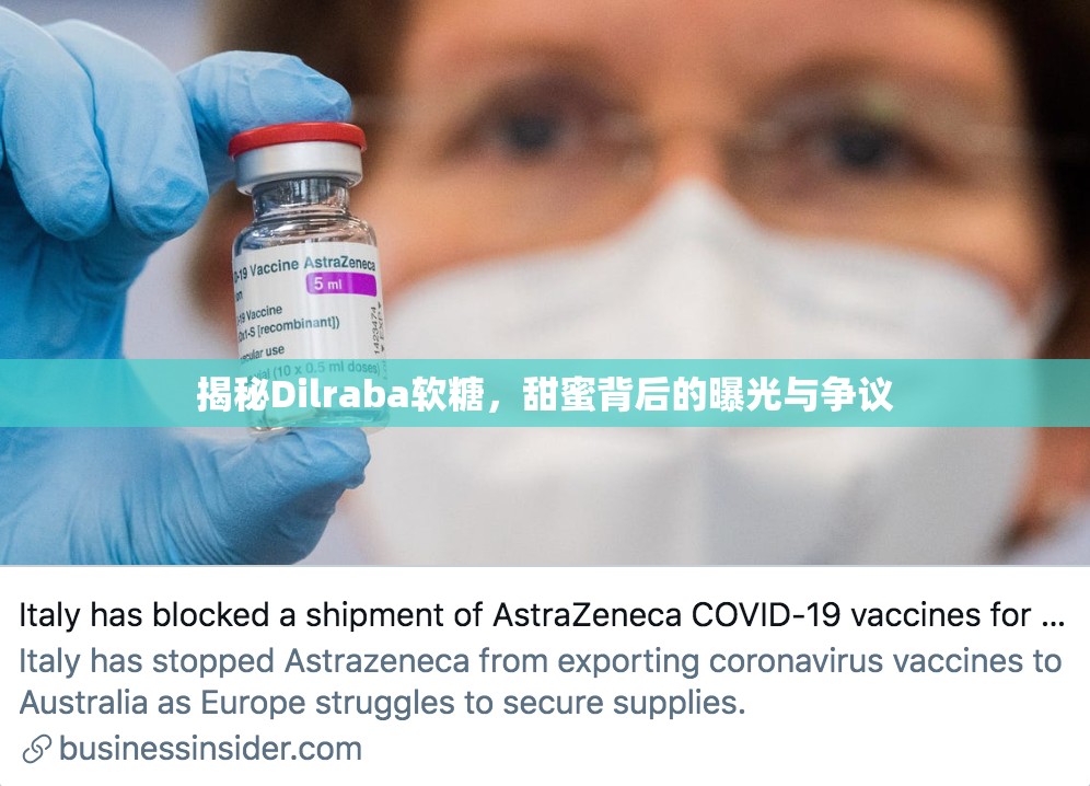 揭秘Dilraba軟糖，甜蜜背后的曝光與爭議