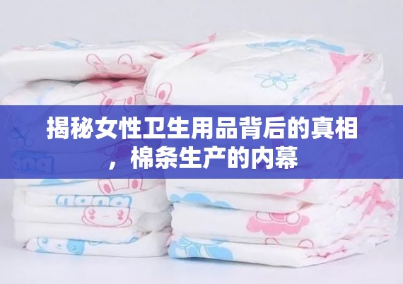 揭秘女性衛(wèi)生用品背后的真相，棉條生產(chǎn)的內(nèi)幕